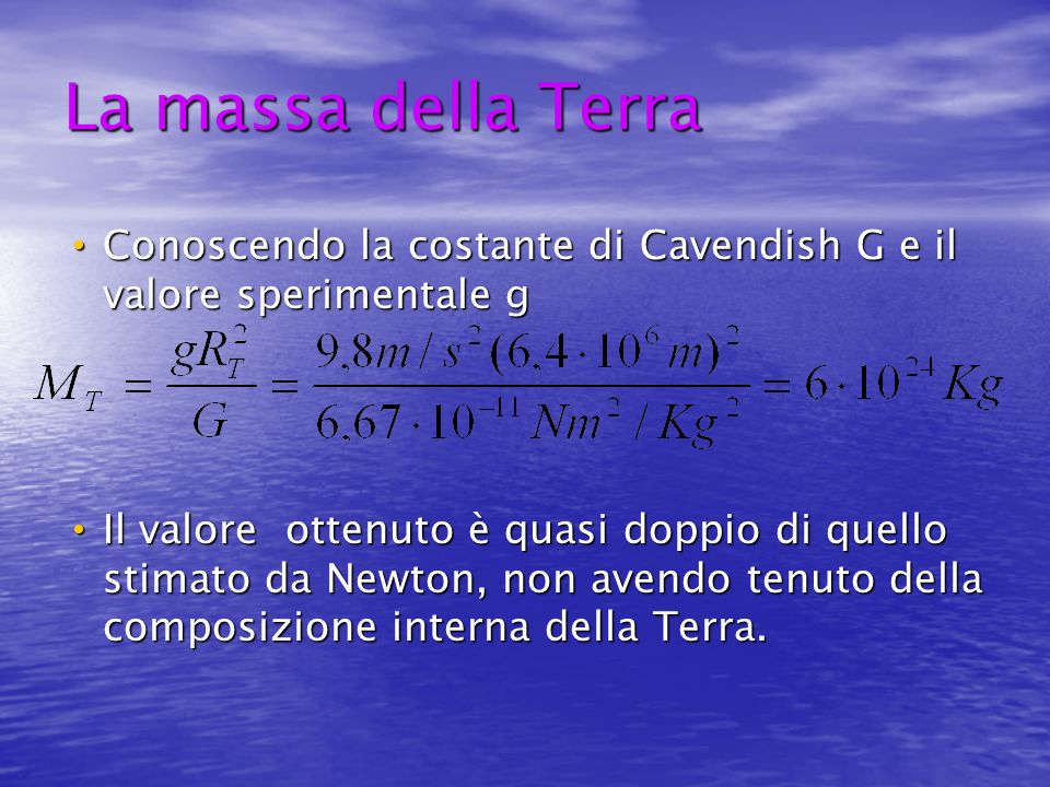 La massa della Terra Conoscendo la costante di Cavendish G e il valore sperimentale g.
