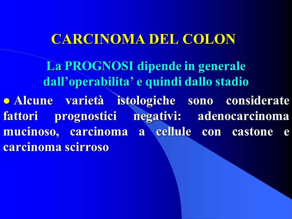 CARCINOMA DEL COLON La PROGNOSI dipende in generale dall’operabilita’ e quindi dallo stadio.