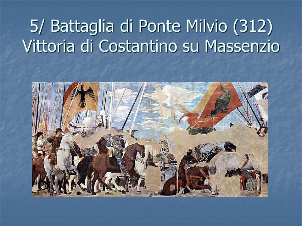 5/ Battaglia di Ponte Milvio (312) Vittoria di Costantino su Massenzio