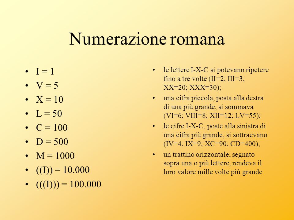 Numerazione romana I = 1 V = 5 X = 10 L = 50 C = 100 D = 500 M = 1000