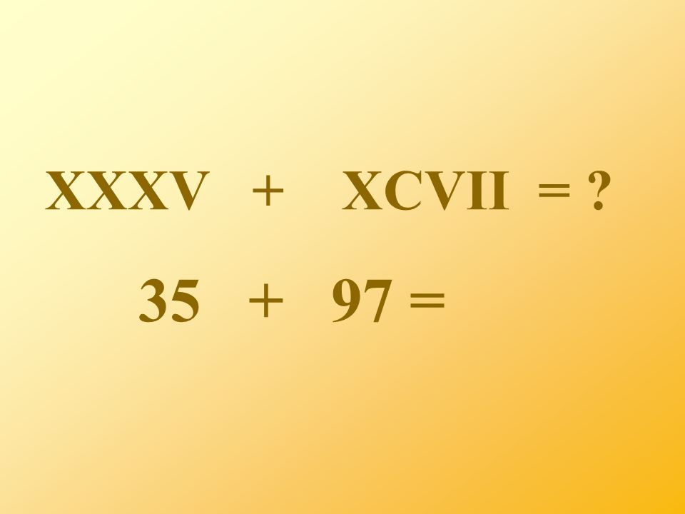 XXXV + XCVII = =