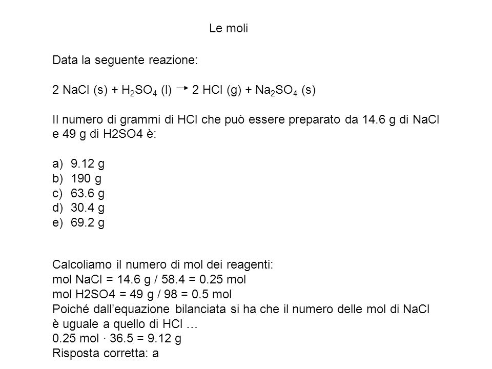 Le moli Data la seguente reazione: 2 NaCl (s) + H2SO4 (l) 2 HCl (g) + Na2SO4 (s)