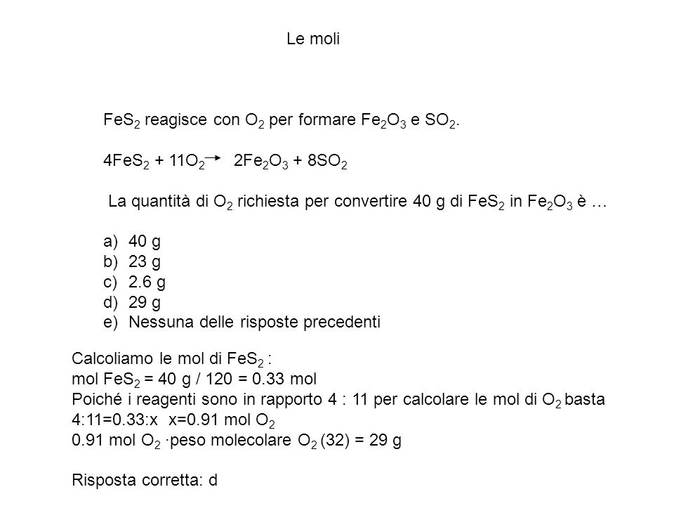 Le moli FeS2 reagisce con O2 per formare Fe2O3 e SO2. 4FeS2 + 11O2 2Fe2O3 + 8SO2.