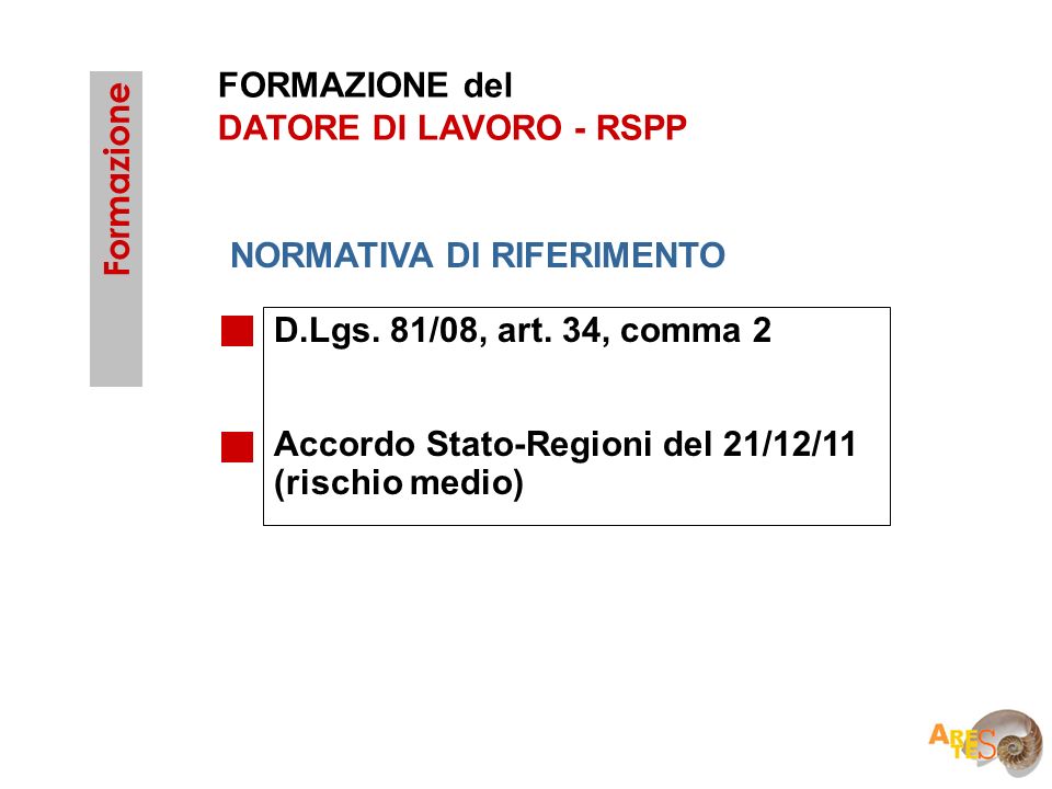 FORMAZIONE del DATORE DI LAVORO - RSPP. Formazione. NORMATIVA DI RIFERIMENTO. D.Lgs. 81/08, art. 34, comma 2.