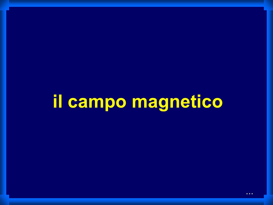 il campo magnetico ...