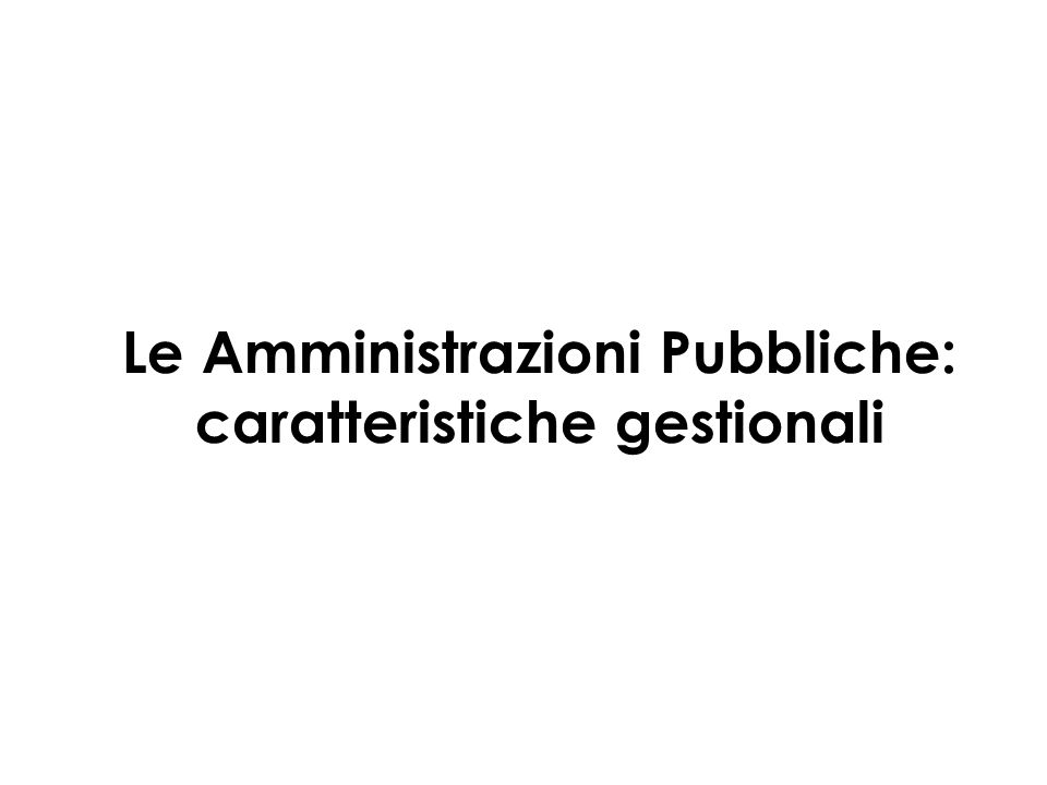 Le Amministrazioni Pubbliche: caratteristiche gestionali