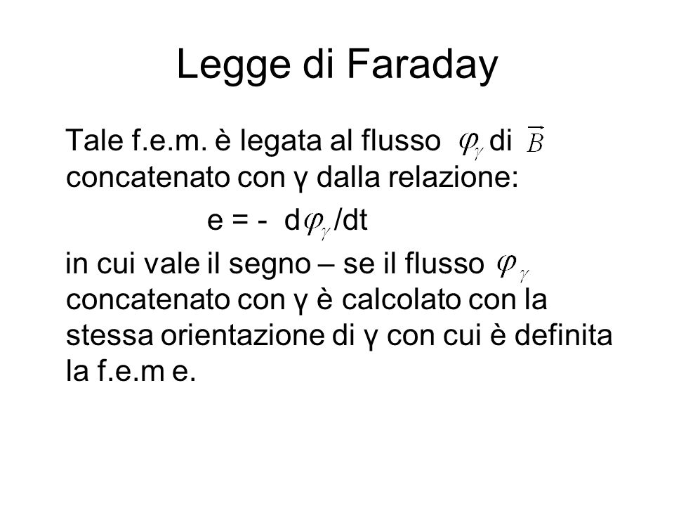 Legge di Faraday Tale f.e.m. è legata al flusso di concatenato con γ dalla relazione: e = - d /dt.