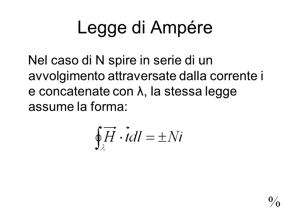 Legge di Ampére Nel caso di N spire in serie di un avvolgimento attraversate dalla corrente i e concatenate con λ, la stessa legge assume la forma: