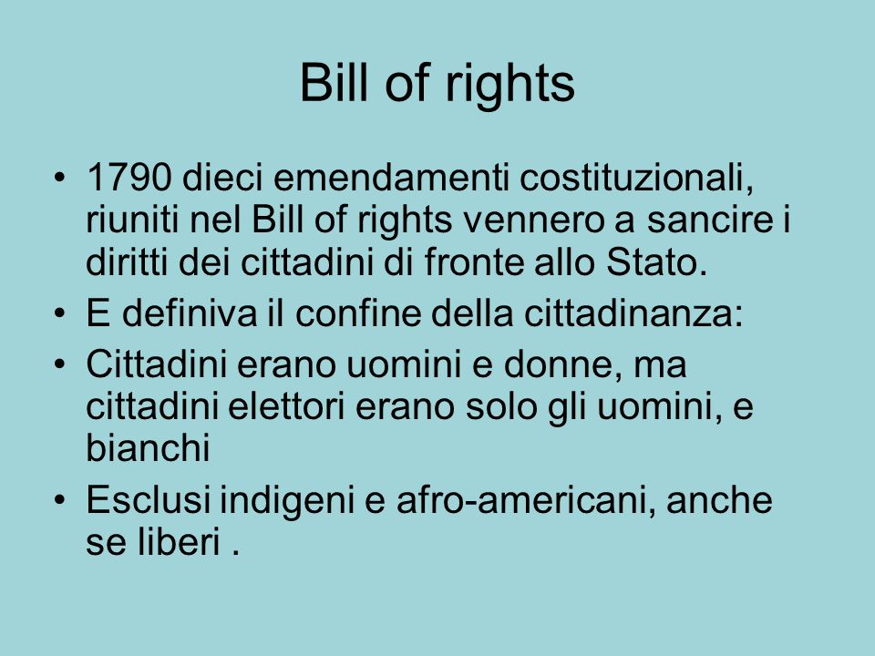 Bill of rights 1790 dieci emendamenti costituzionali, riuniti nel Bill of rights vennero a sancire i diritti dei cittadini di fronte allo Stato.
