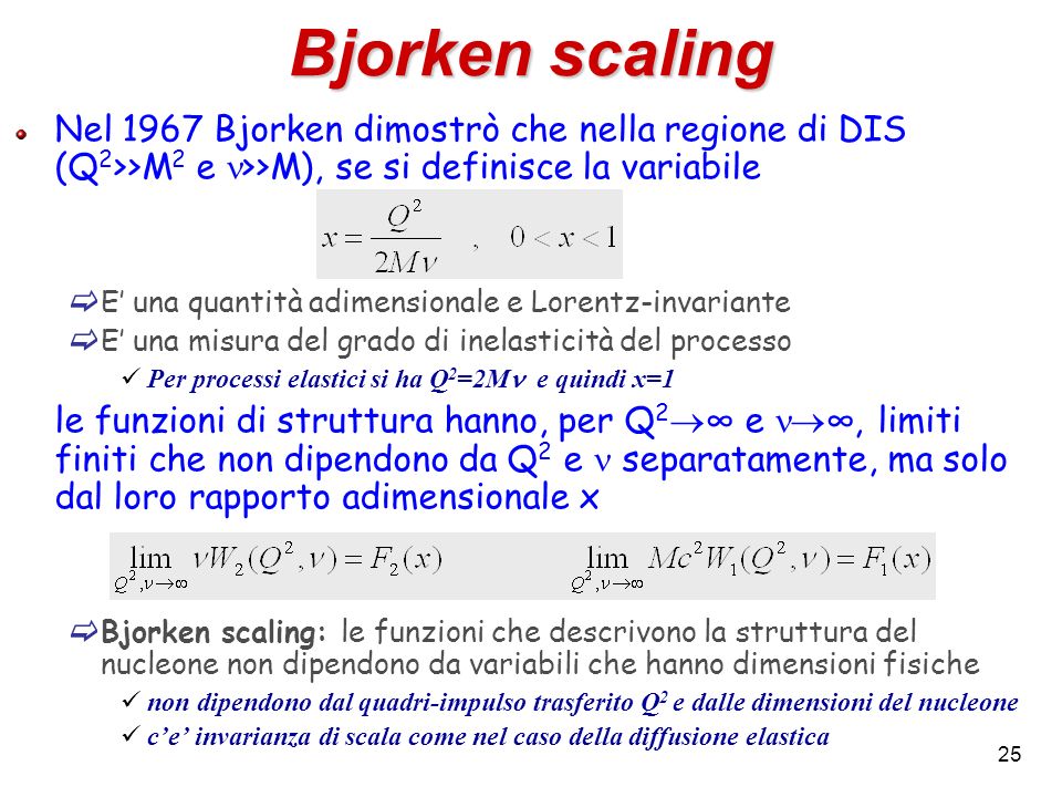 Bjorken scaling Nel 1967 Bjorken dimostrò che nella regione di DIS (Q2>>M2 e n>>M), se si definisce la variabile.