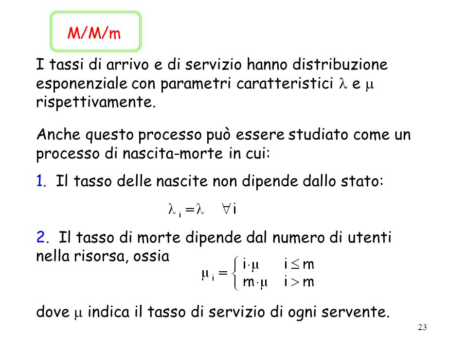 M/M/m I tassi di arrivo e di servizio hanno distribuzione esponenziale con parametri caratteristici  e  rispettivamente.