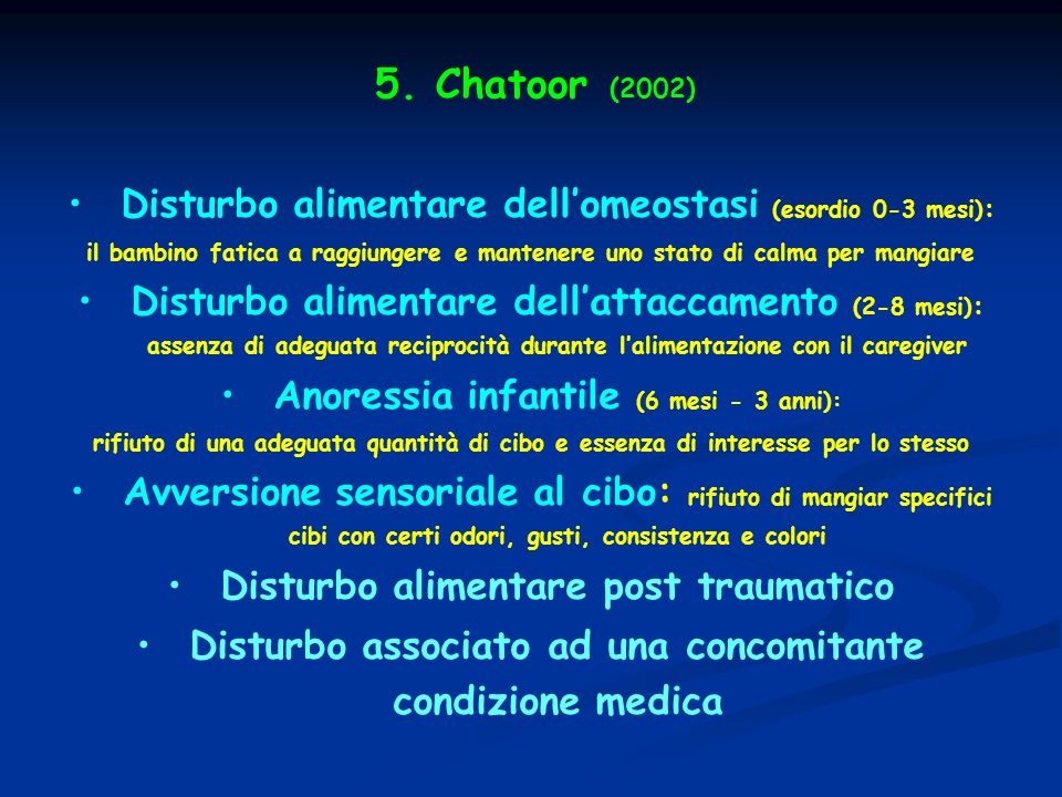 5. Chatoor (2002) Disturbo alimentare dell’omeostasi (esordio 0-3 mesi): il bambino fatica a raggiungere e mantenere uno stato di calma per mangiare.