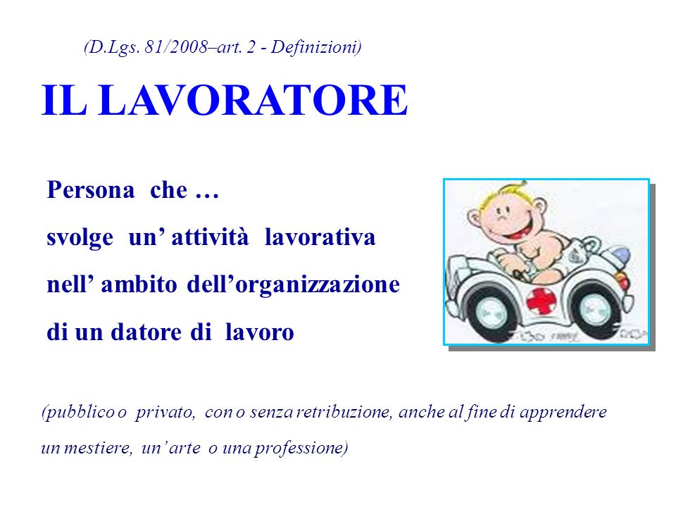 IL LAVORATORE (D.Lgs. 81/2008–art. 2 - Definizioni) Persona che …