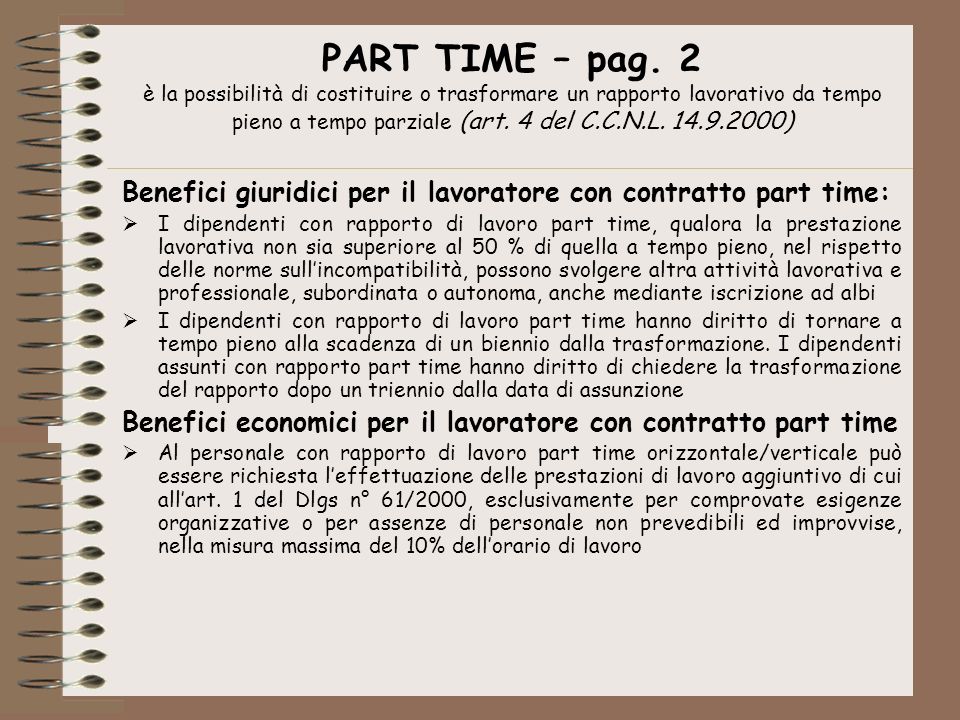 PART TIME – pag. 2 è la possibilità di costituire o trasformare un rapporto lavorativo da tempo pieno a tempo parziale (art. 4 del C.C.N.L )