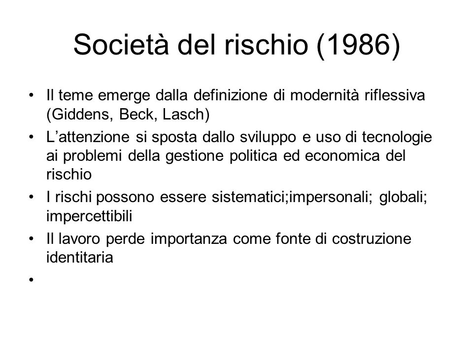 Società del rischio (1986) Il teme emerge dalla definizione di modernità riflessiva (Giddens, Beck, Lasch)
