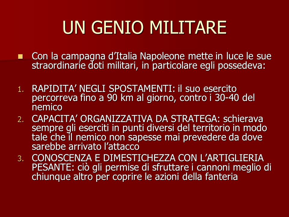 UN GENIO MILITARE Con la campagna d’Italia Napoleone mette in luce le sue straordinarie doti militari, in particolare egli possedeva: