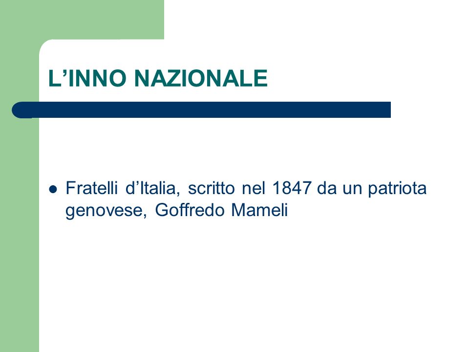 L’INNO NAZIONALE Fratelli d’Italia, scritto nel 1847 da un patriota genovese, Goffredo Mameli
