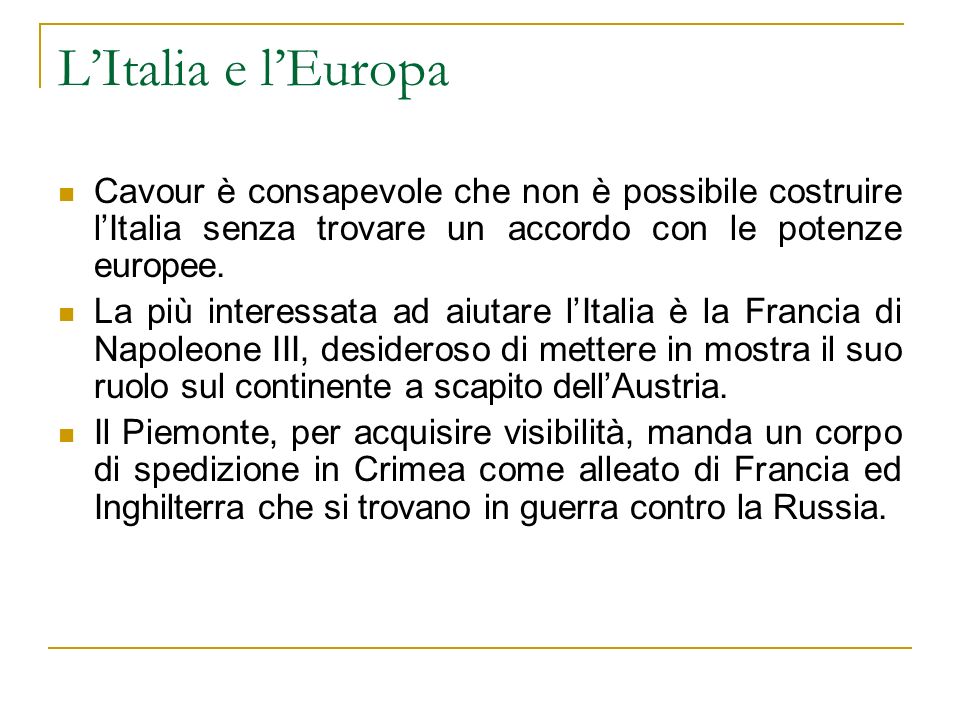 L’Italia e l’Europa Cavour è consapevole che non è possibile costruire l’Italia senza trovare un accordo con le potenze europee.