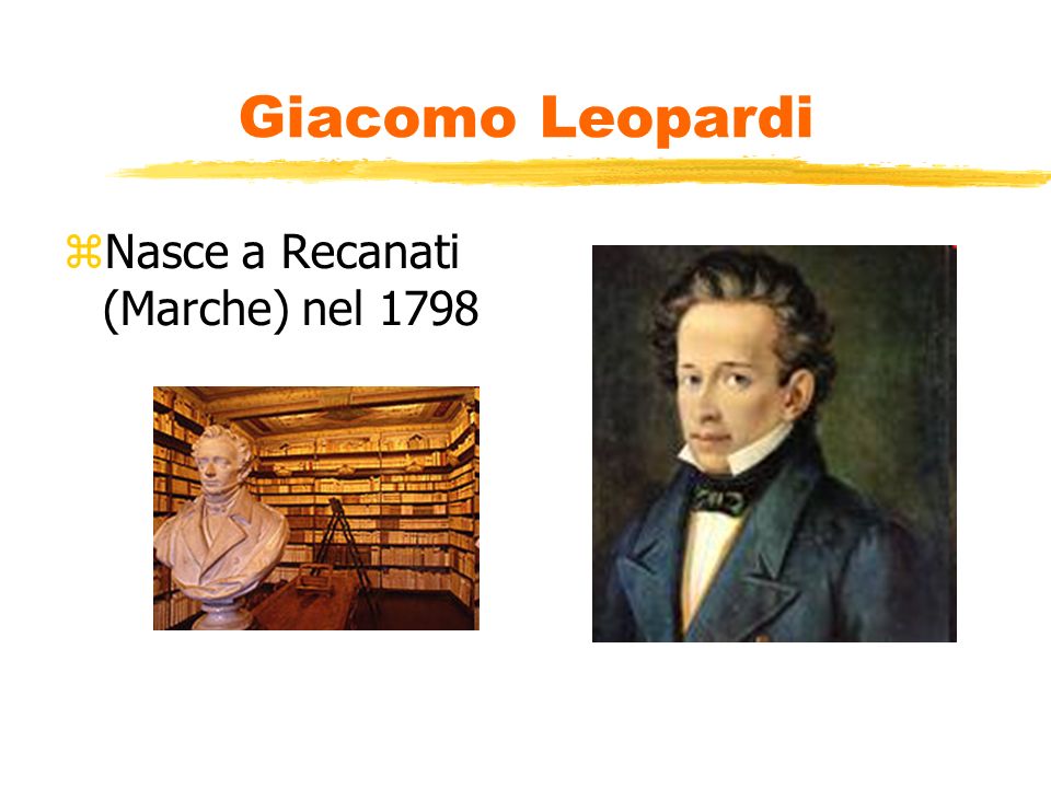 Giacomo Leopardi Nasce a Recanati (Marche) nel 1798