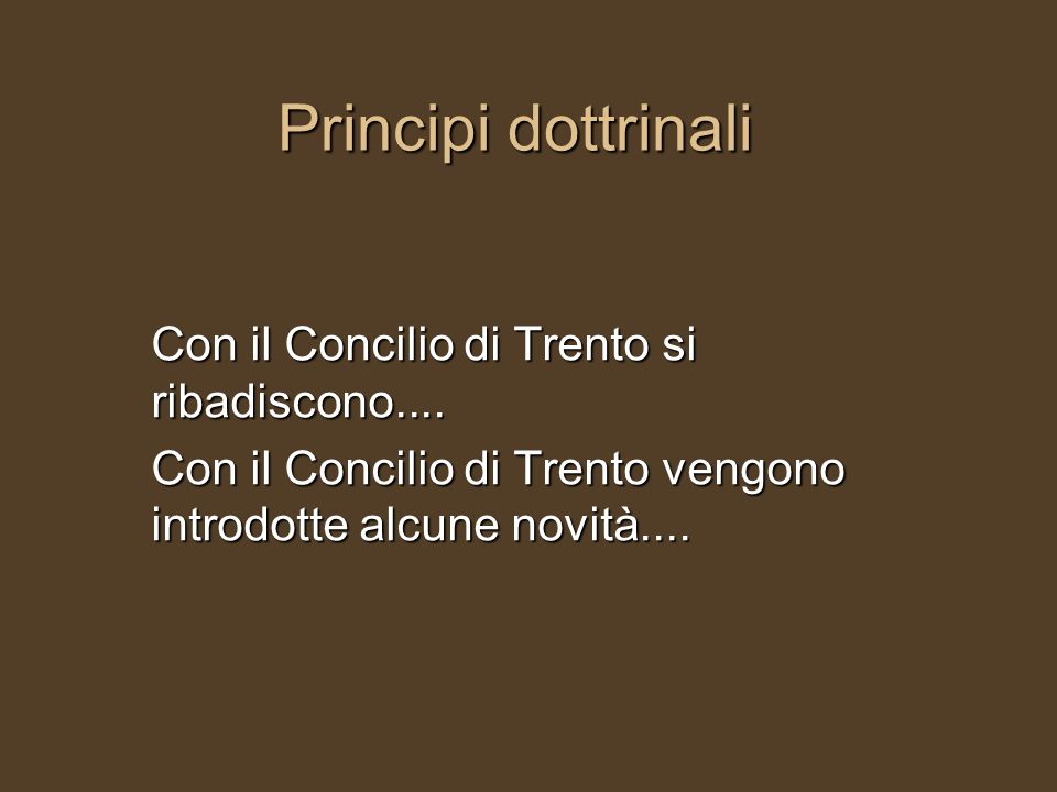 Principi dottrinali Con il Concilio di Trento si ribadiscono....