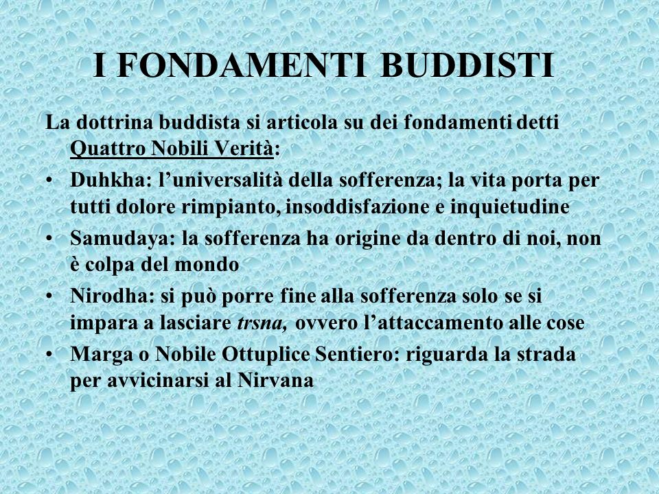 I FONDAMENTI BUDDISTI La dottrina buddista si articola su dei fondamenti detti Quattro Nobili Verità: