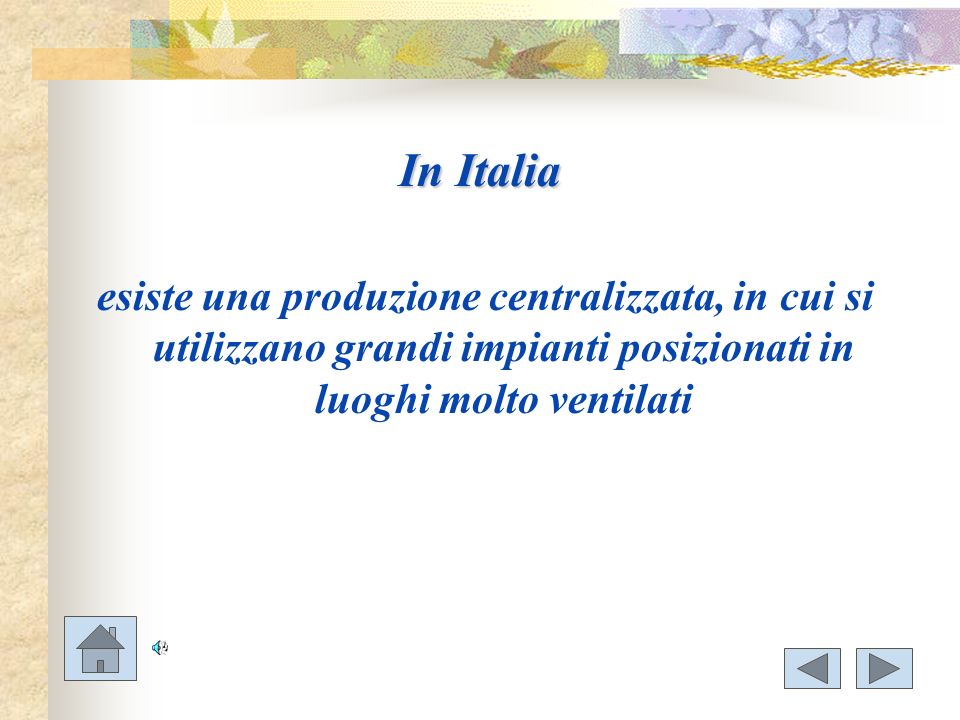 In Italia esiste una produzione centralizzata, in cui si utilizzano grandi impianti posizionati in luoghi molto ventilati.
