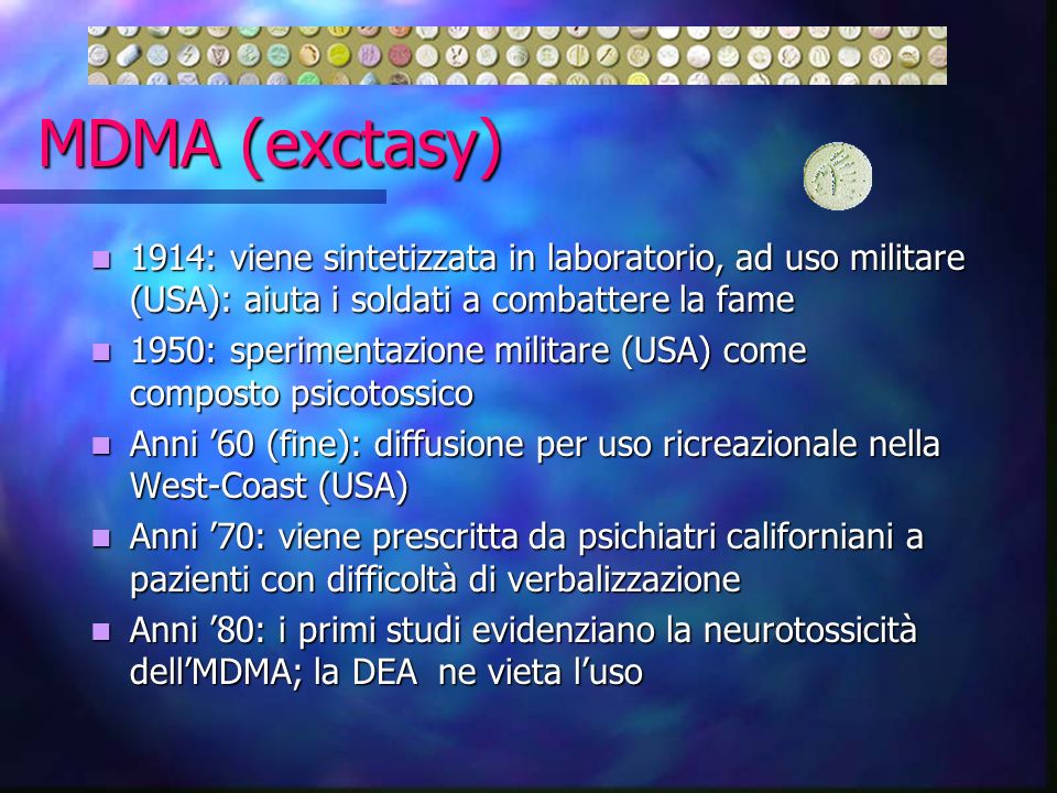 MDMA (exctasy) 1914: viene sintetizzata in laboratorio, ad uso militare (USA): aiuta i soldati a combattere la fame.