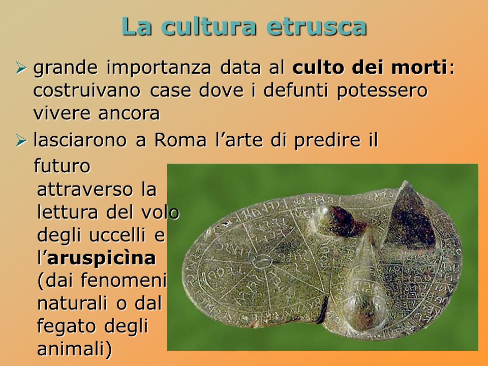 La cultura etrusca grande importanza data al culto dei morti: costruivano case dove i defunti potessero vivere ancora.