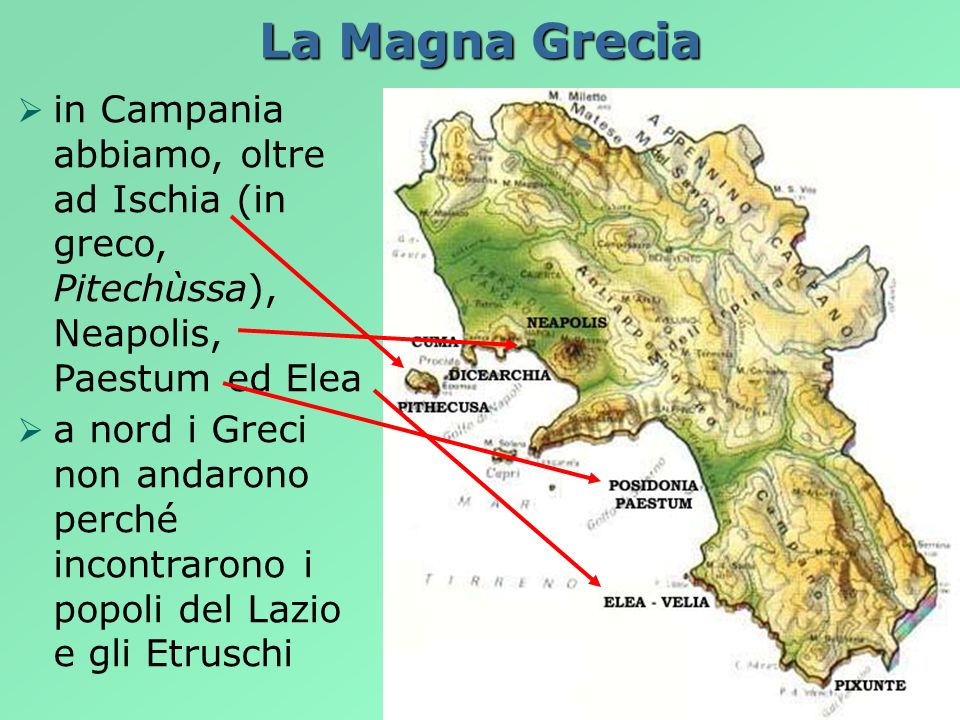 La Magna Grecia in Campania abbiamo, oltre ad Ischia (in greco, Pitechùssa), Neapolis, Paestum ed Elea.