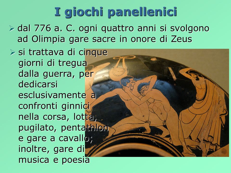 I giochi panellenici dal 776 a. C. ogni quattro anni si svolgono ad Olimpia gare sacre in onore di Zeus.