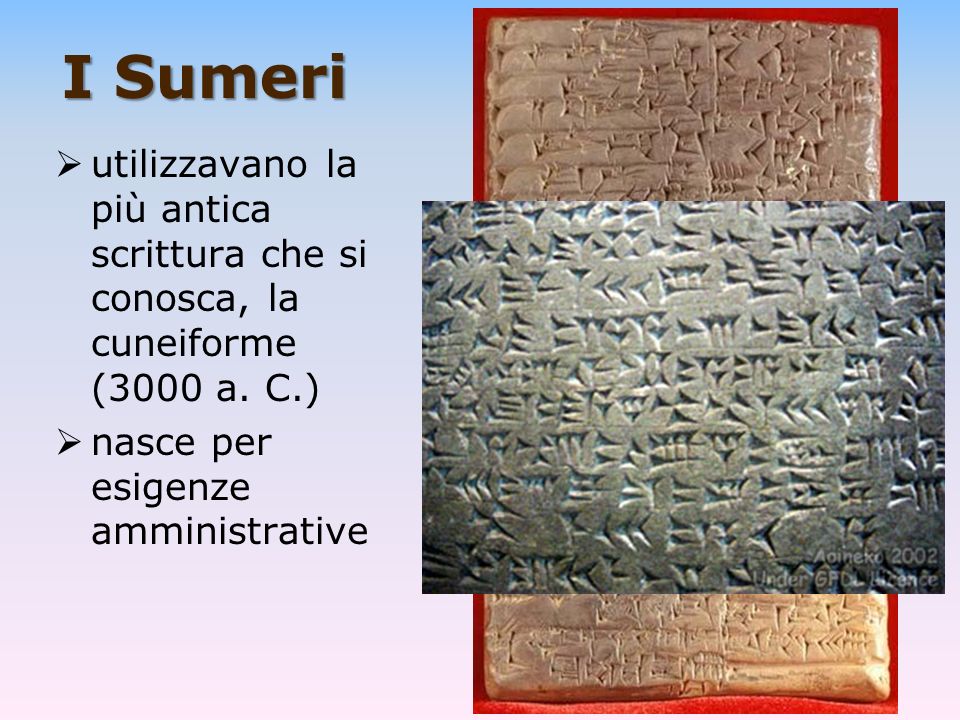 I Sumeri utilizzavano la più antica scrittura che si conosca, la cuneiforme (3000 a.