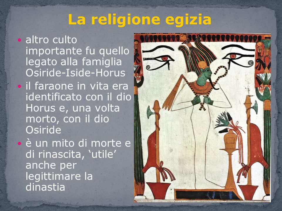 La religione egizia altro culto importante fu quello legato alla famiglia Osiride-Iside-Horus.