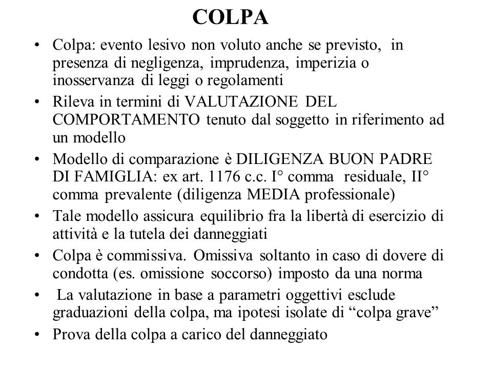 COLPA Colpa: evento lesivo non voluto anche se previsto, in presenza di negligenza, imprudenza, imperizia o inosservanza di leggi o regolamenti.