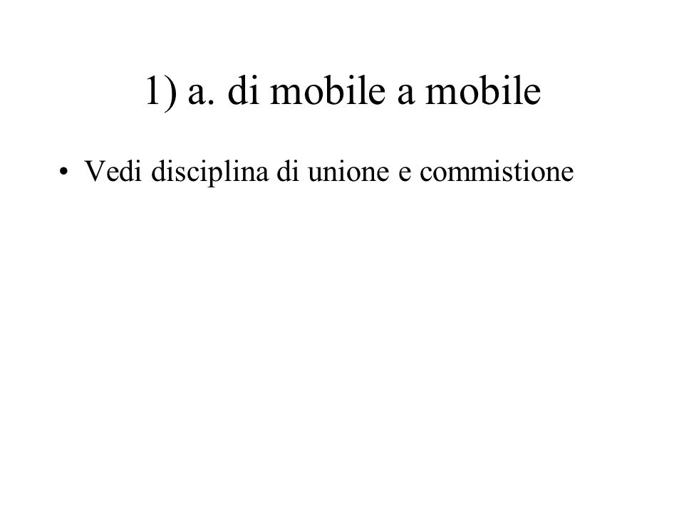 1) a. di mobile a mobile Vedi disciplina di unione e commistione