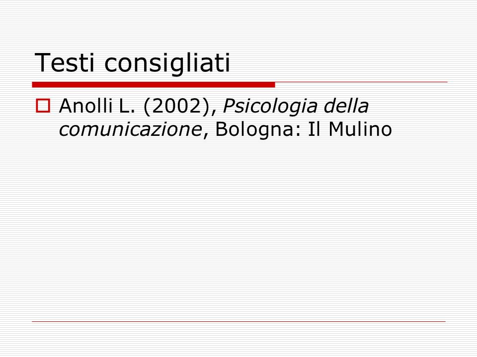Testi consigliati Anolli L. (2002), Psicologia della comunicazione, Bologna: Il Mulino