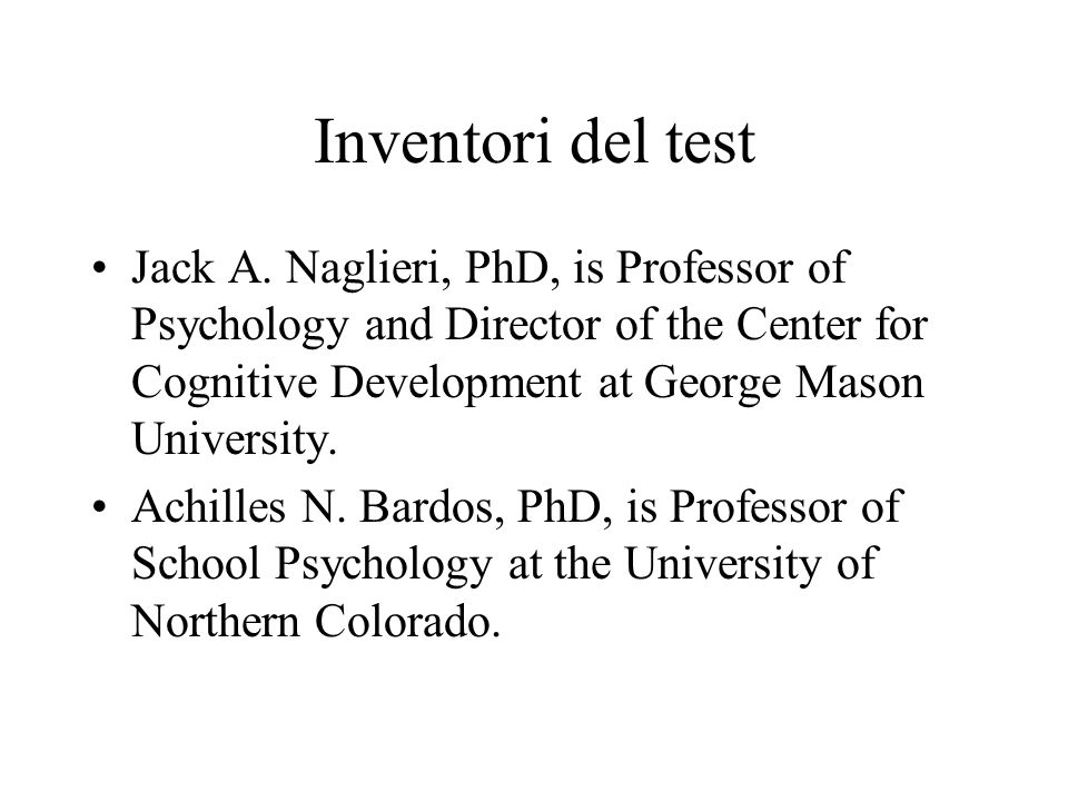 Inventori del test Jack A. Naglieri, PhD, is Professor of Psychology and Director of the Center for Cognitive Development at George Mason University.