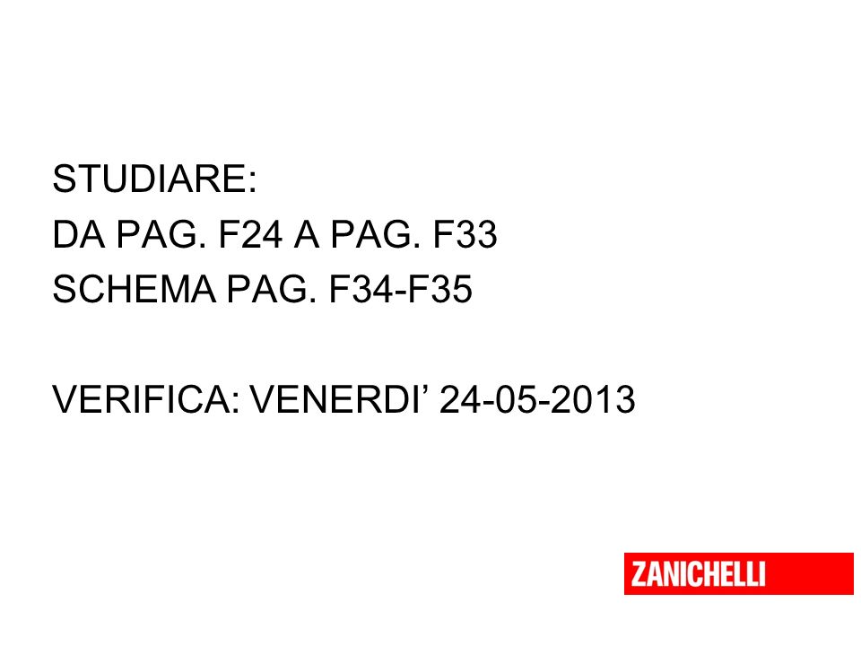 STUDIARE: DA PAG. F24 A PAG. F33 SCHEMA PAG. F34-F35 VERIFICA: VENERDI’