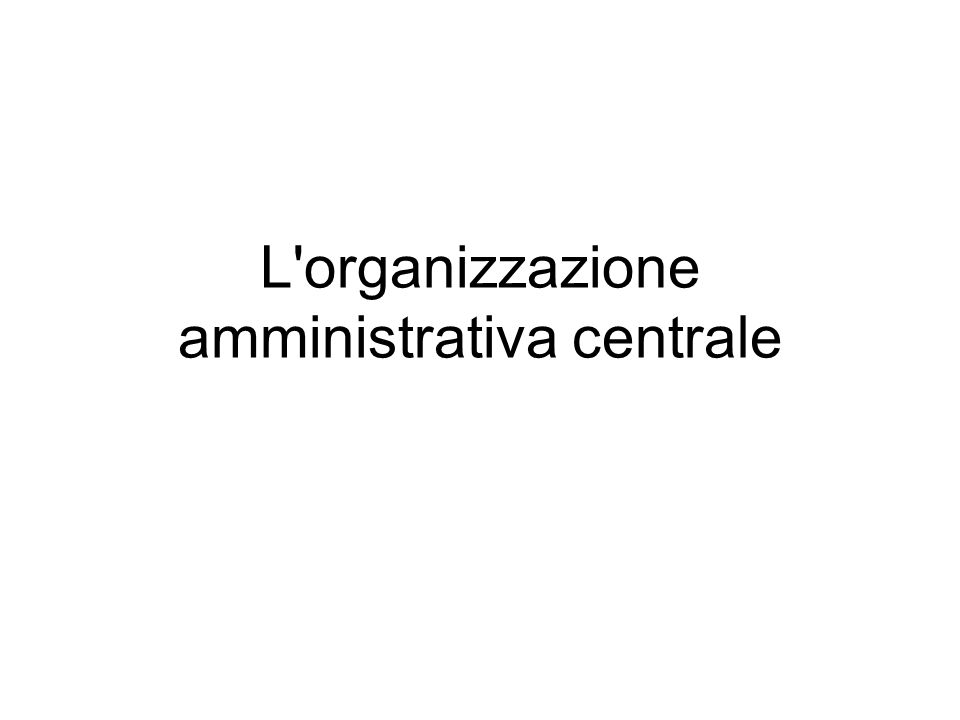 L organizzazione amministrativa centrale