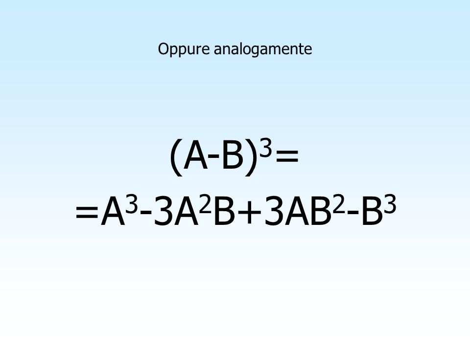 Oppure analogamente (A-B)3= =A3-3A2B+3AB2-B3