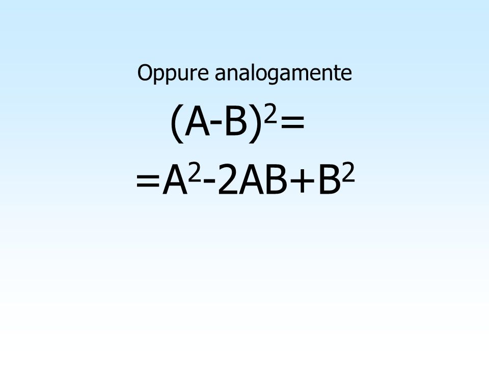 Oppure analogamente (A-B)2= =A2-2AB+B2