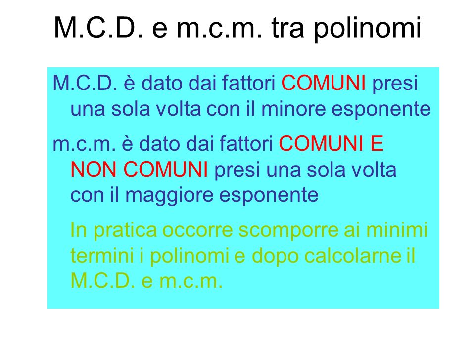 M.C.D. e m.c.m. tra polinomi M.C.D. è dato dai fattori COMUNI presi una sola volta con il minore esponente.