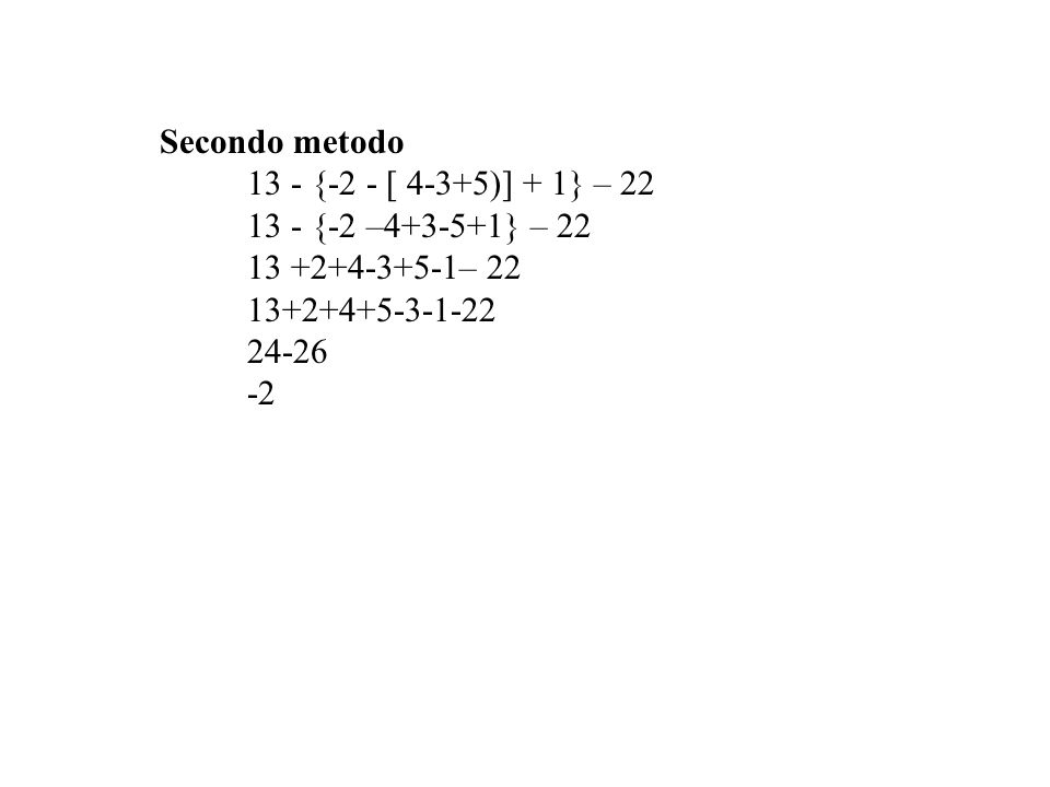 Secondo metodo 13 - {-2 - [ 4-3+5)] + 1} – {-2 – } – –