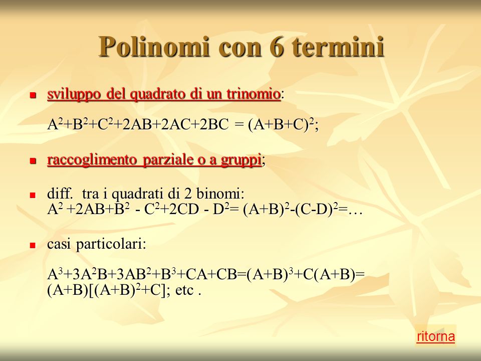Polinomi con 6 termini sviluppo del quadrato di un trinomio: A2+B2+C2+2AB+2AC+2BC = (A+B+C)2; raccoglimento parziale o a gruppi;