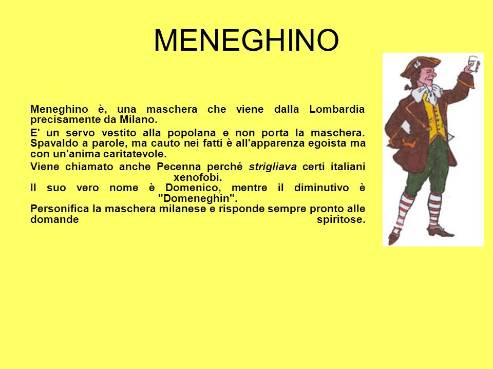 MENEGHINO Meneghino è, una maschera che viene dalla Lombardia precisamente da Milano.