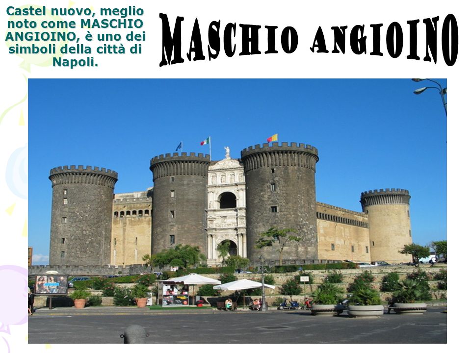 Castel nuovo, meglio noto come MASCHIO ANGIOINO, è uno dei simboli della città di Napoli.