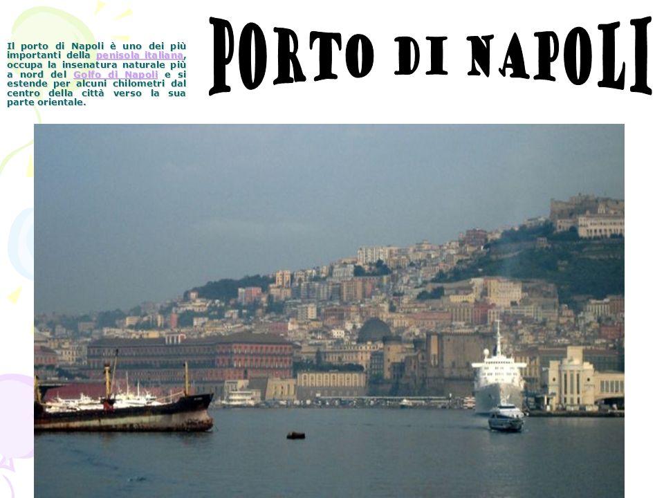 Il porto di Napoli è uno dei più importanti della penisola italiana, occupa la insenatura naturale più a nord del Golfo di Napoli e si estende per alcuni chilometri dal centro della città verso la sua parte orientale.