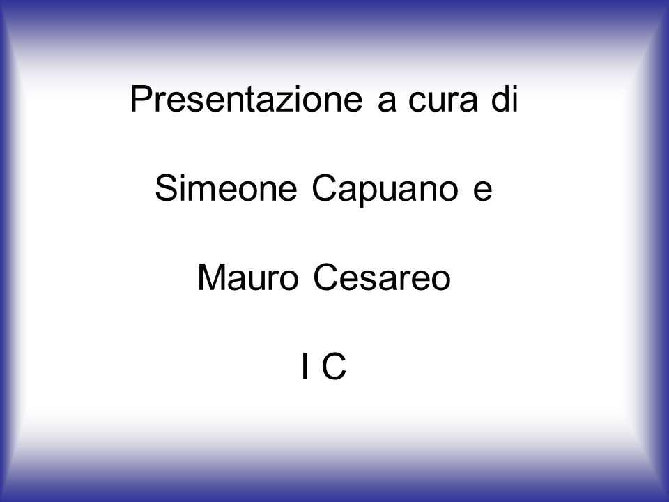 Presentazione a cura di Simeone Capuano e Mauro Cesareo I C