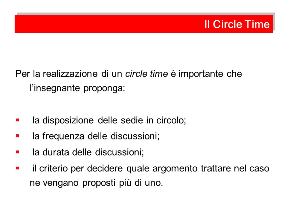 Il Circle Time Per la realizzazione di un circle time è importante che l’insegnante proponga: la disposizione delle sedie in circolo;