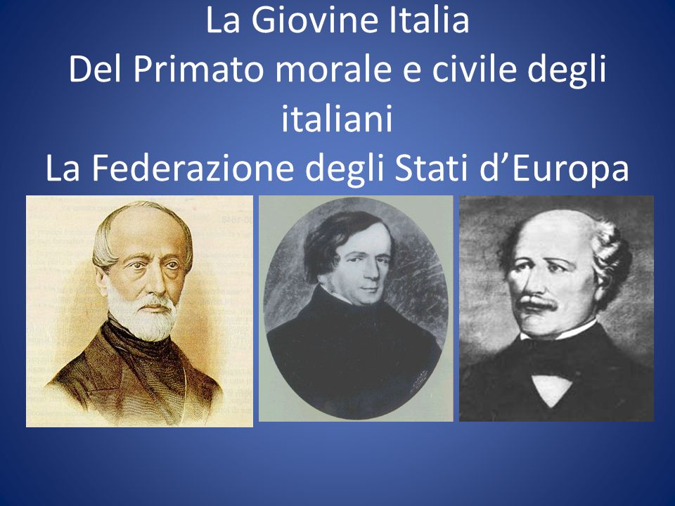 La Giovine Italia Del Primato morale e civile degli italiani La Federazione degli Stati d’Europa