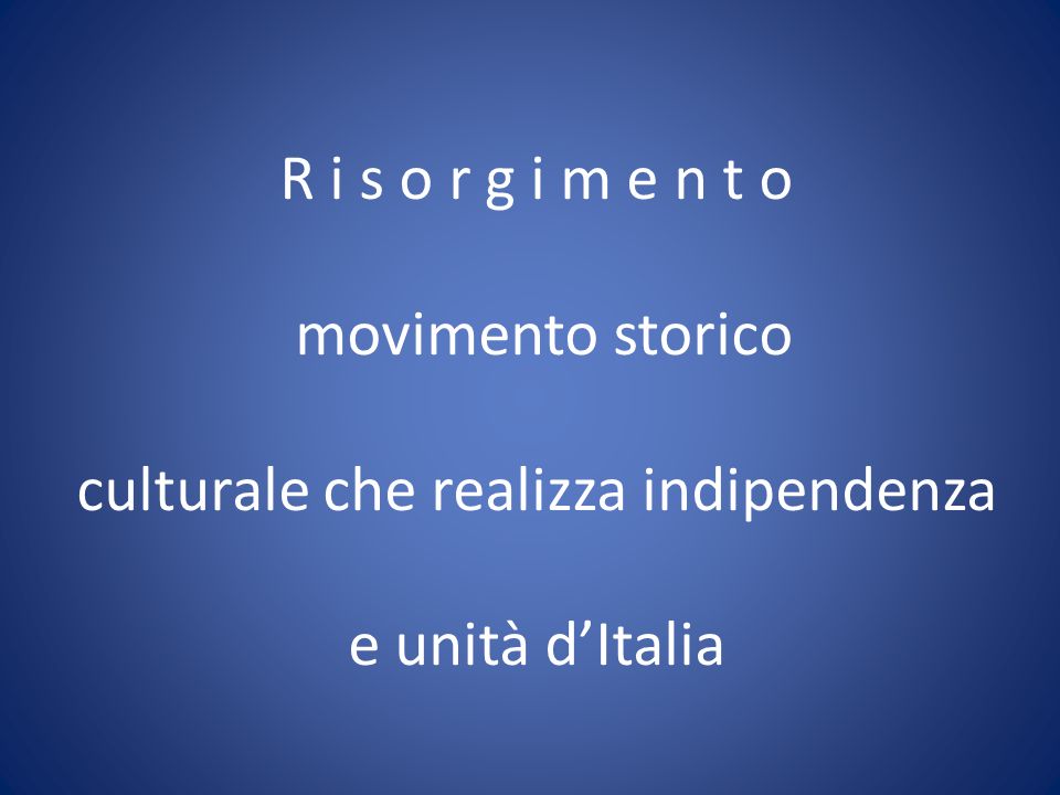 R i s o r g i m e n t o movimento storico culturale che realizza indipendenza e unità d’Italia